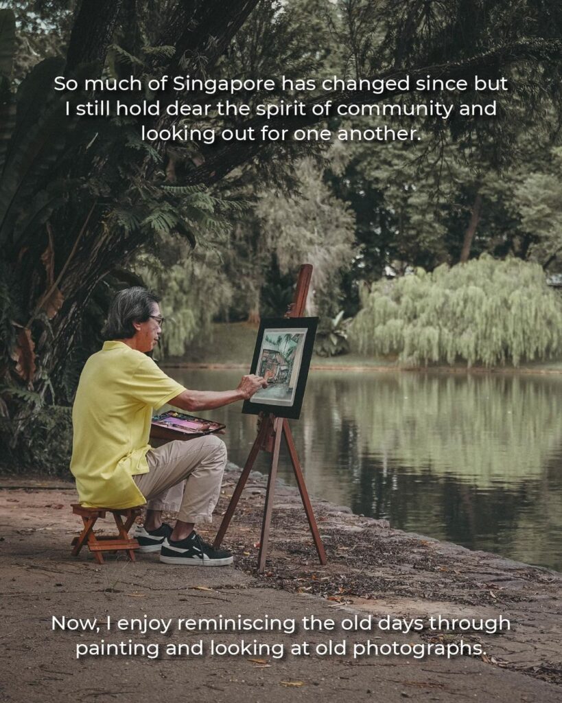 So much of Singapore has changed since but I still hold dear the spirit of community and looking out for one another. Now, I enjoy reminiscing the old days through painting and looking at old photographs.